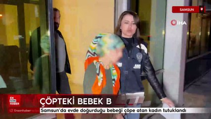 Samsun'da evde doğurduğu bebeği çöpe atan kadın tutuklandı
