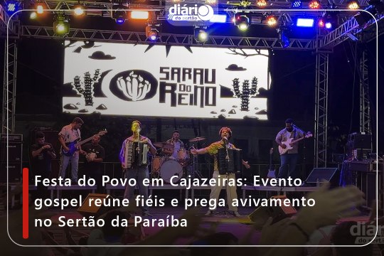 Festa do Povo em Cajazeiras: Evento gospel reúne fiéis e prega avivamento no Sertão da Paraíba