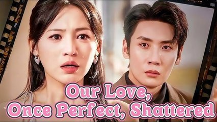 (DUBBED) Our Love Once Perfect Shattered Chinese Drama