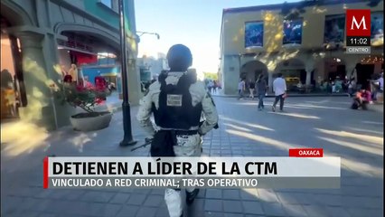 Detienen a líder de la CTM vinculado a red criminal en Oaxaca