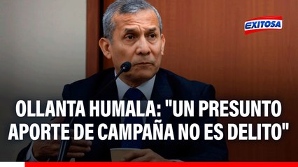 Caso 'Cócteles': "Un presunto aporte de campaña no es delito", afirma Ollanta Humala