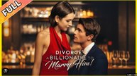 Divorce A Billionaire To Marry Him Full Movies English Sub