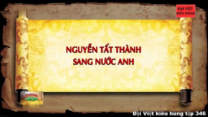 346 Đại Việt kiêu hùng - Nguyễn Tất Thành sang Anh, hoạt động ở Pháp và Bản yêu sách 8 điều của nhân dân An Nam