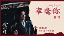 【Chi/Eng/Pinyin Lyrics】 肖俊 (Xiao Jun) - 幸逢你 (Fortunate to Meet You) | 《暗河传 Blood River》 OST