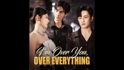 I'm Over You, Over Everything - Full Movie
