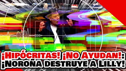 🔥🚨¡HIPÓCRITAS QUE NO AYUDAN AL PUEBLO! ¡NOROÑA DESTRUYE a LILLY TÉLLEZ y a SU PALERO MELGAR!