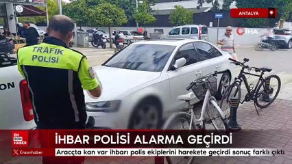 Antalya'da araçta kan var ihbarı polisleri harekete geçirdi