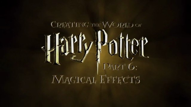 Creating the World of Harry Potter: Part 6 – Magical Effects (Behind-the-Scenes Documentary)