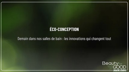Beauty For Good - Éco-conception : Demain dans nos salles de bain : les innovations qui changent tout