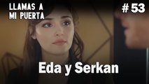 Eda y Serkan #53 - Llamas a  MI Puerta