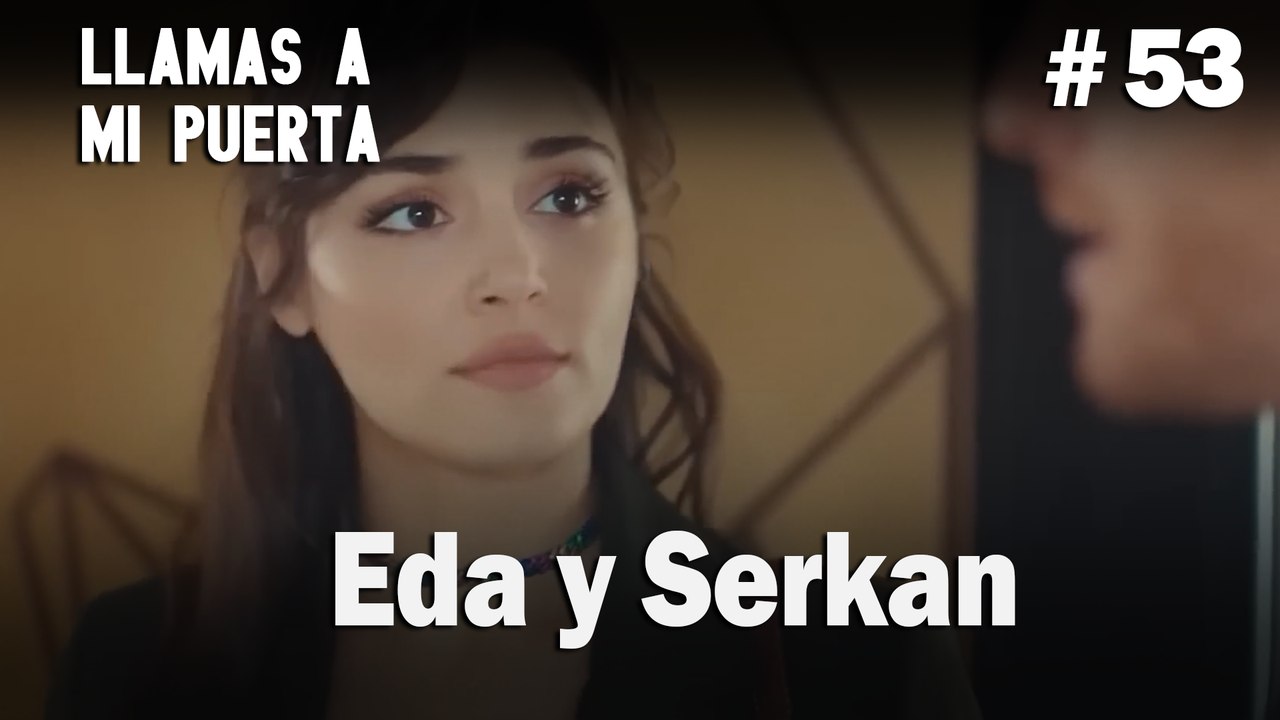 Eda y Serkan #53 - Llamas a  MI Puerta