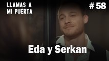 Eda y Serkan #58- Llamas a  MI Puerta