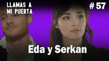 Eda y Serkan #57 - Llamas a  MI Puerta