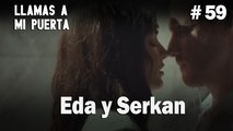 Eda y Serkan #59 - Llamas a  MI Puerta