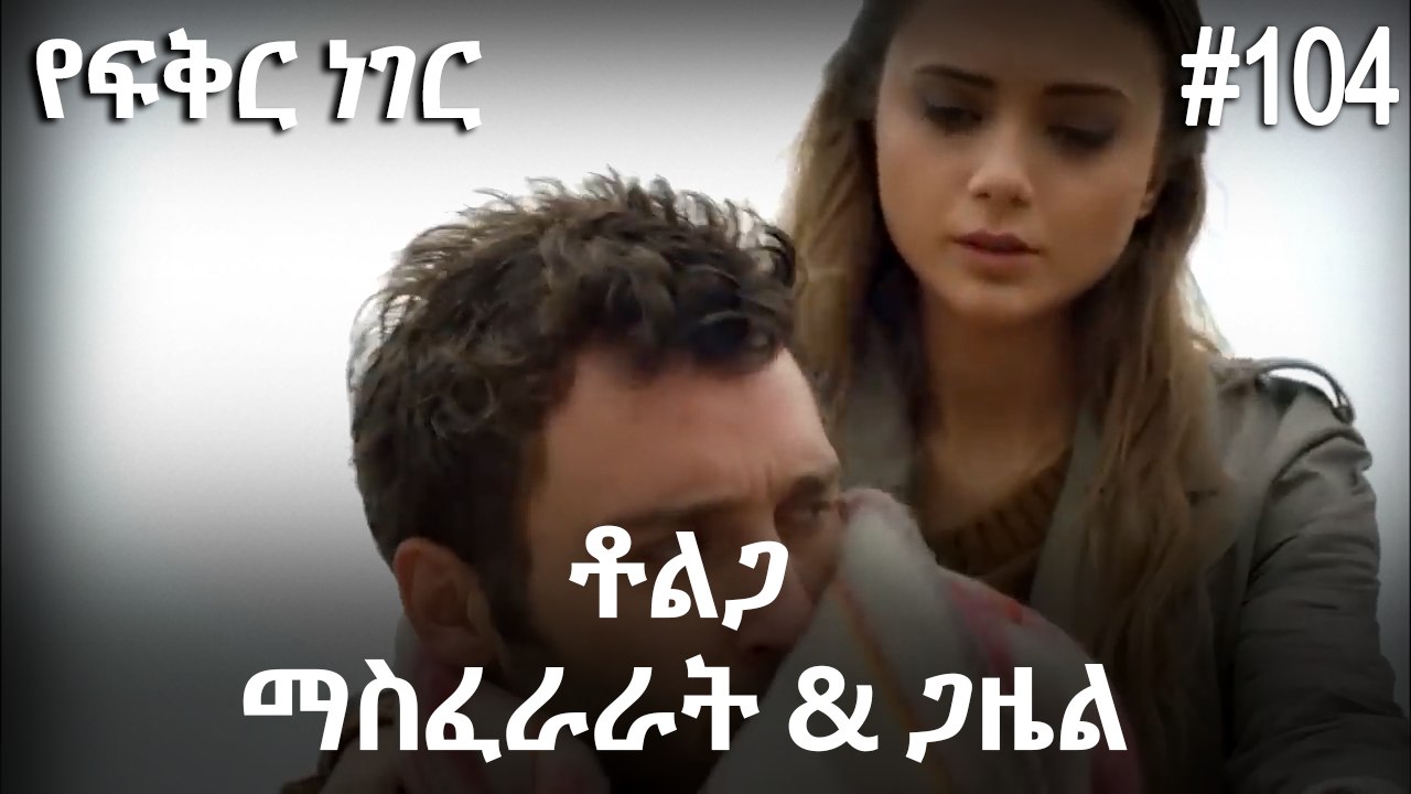 ቶልጋ &ጋዜል & ማስፈራራት #104 - የፍቅር ነገር