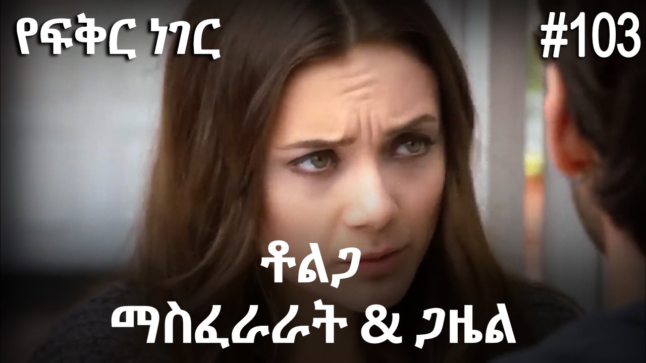 ቶልጋ &ጋዜል & ማስፈራራት #103 - የፍቅር ነገር