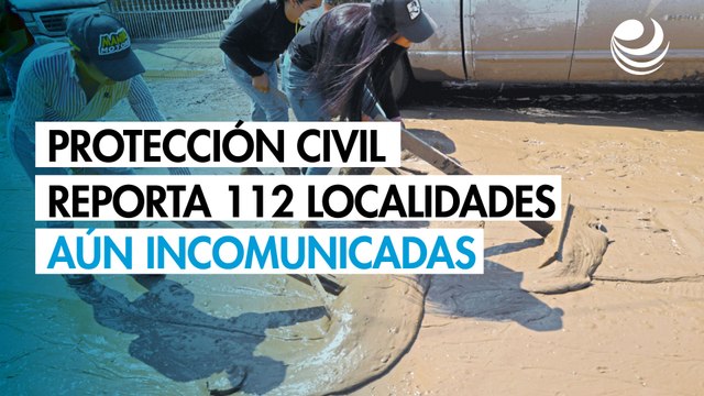 Protección Civil reporta 112 localidades que aún están incomunicadas por lluvias