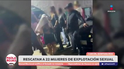 Rescatan a 22 mujeres víctimas de explotación en Cancún | DPC con Paola Rojas