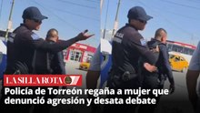 Policía de Torreón regaña a víctima de vi0lencia: “A los tres días vuelve” enciende redes sociales