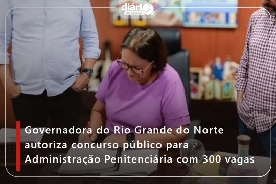 Governadora do Rio Grande do Norte autoriza concurso público para Administração Penitenciária com 300 vagas