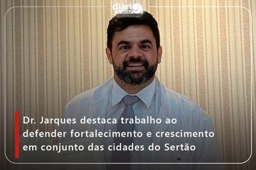 Dr. Jarques destaca trabalho ao defender fortalecimento e crescimento em conjunto das cidades do Sertão