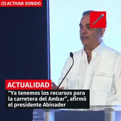 “Ya tenemos los recursos para la Carretera del Ámbar”, afirmó el presidente Luis Abinader