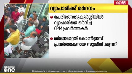 പാലക്കാട് പെരിങ്ങോട്ടുകുർശ്ശിയിൽ സി . പി. എം നേതാക്കൾ വ്യാപാരിയെ കടയിൽ കയറി മർദ്ദിച്ചു