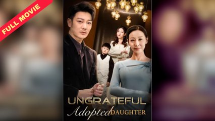 Ungrateful Adopted Daughter Full Chinese Drama - English Sub