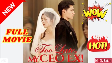 ♥️🍏💥 Too Late My CEO Ex (NEW) - FULL [Eng Sub]