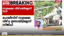 രാഷ്ട്രപതി സഞ്ചരിച്ച ഹെലികോപ്റ്റർ താഴ്ന്ന സംഭവം: സുരക്ഷാ വീഴ്ച ഉണ്ടായിട്ടില്ലെന്ന് ഡിജിപി