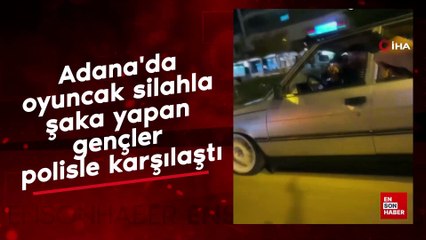 Adana'da oyuncak silahla şaka yapan gençler polisle karşılaştı