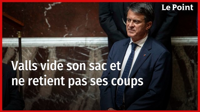 Manuel Valls vide son sac et ne retient pas ses coups