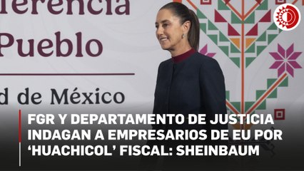 Investiga FGR a empresarios de EU por vínculos con 'huachicol' fiscal: Sheinbaum