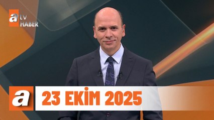 atv Ana Haber | 23 Ekim 2025
