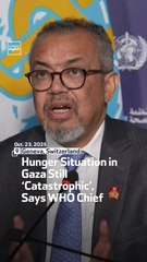 Hunger Situation in Gaza Still ‘Catastrophic’, Says WHO Chief
