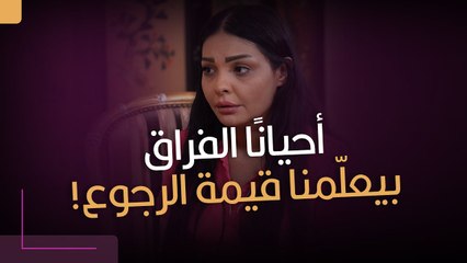 أحيانًا الفراق بيعلّمنا قيمة الرجوع