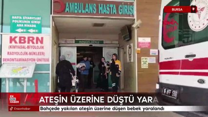 Bursa'da bahçede yakılan ateşin üzerine düşen bebek yaralandı