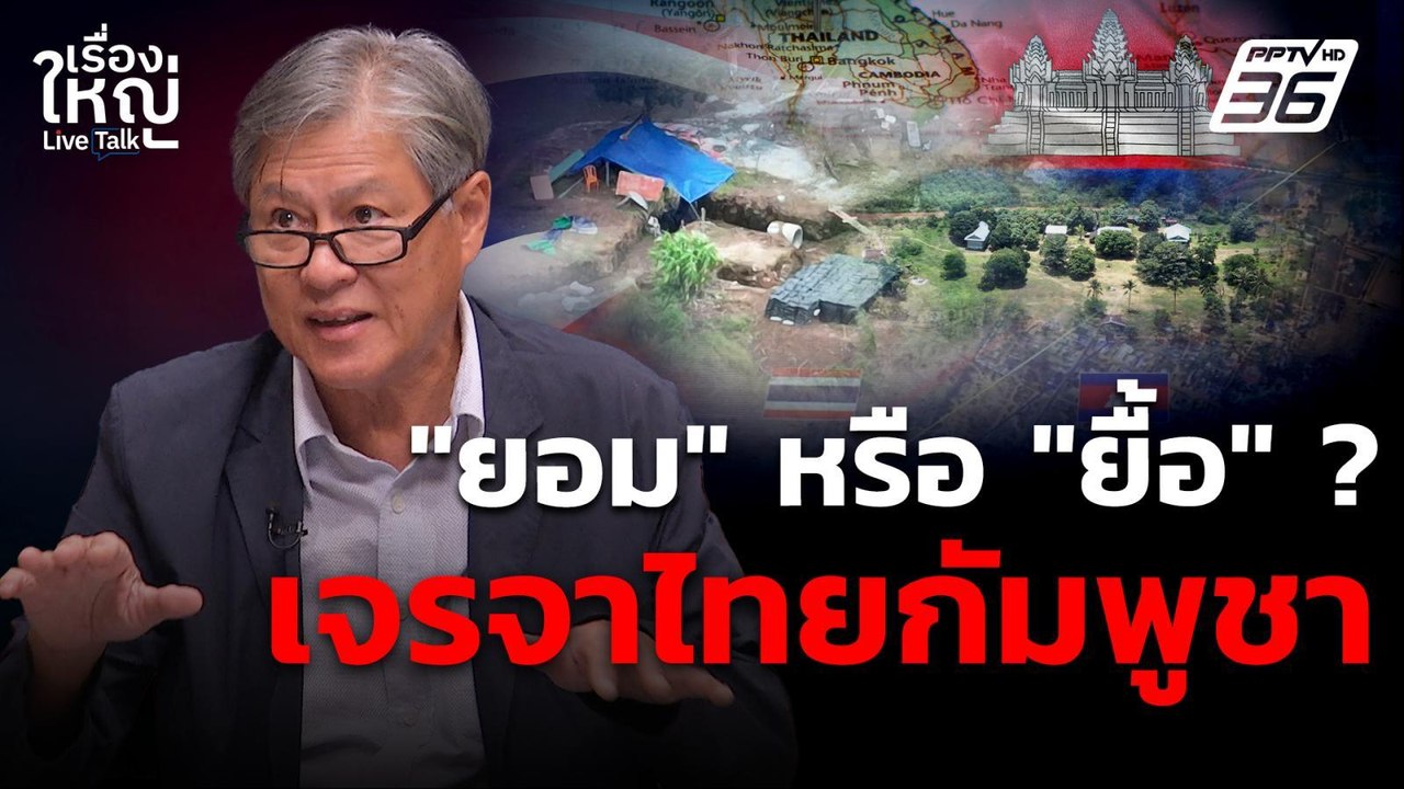 กัมพูชา "ยอม" หรือ "ยื้อ" ? จับตา! โต๊ะเจรจาไทยกัมพูชา | เรื่องใหญ่ Live Talk  | 22 ต.ค. 68