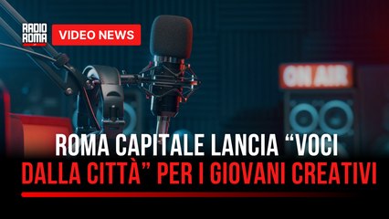 Roma Capitale lancia “Voci dalla Città” per i giovani creativi