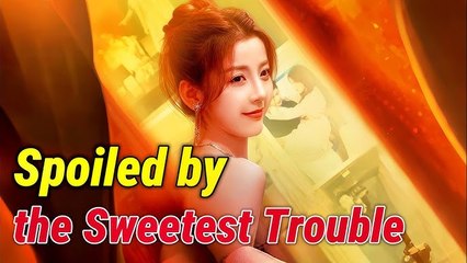 Spoiled by the Sweetest Trouble #dramabox