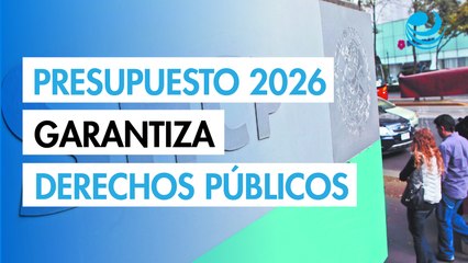 SHCP asegura que Presupuesto 2026 garantiza derechos y servicios públicos