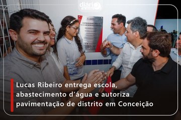 Lucas Ribeiro entrega escola, abastecimento d’água e autoriza pavimentação de distrito em Conceição