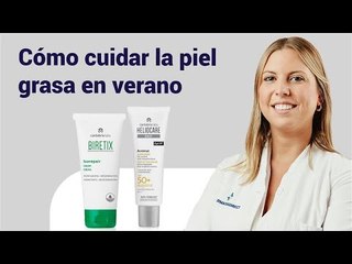 Cómo cuidar la piel grasa en verano
