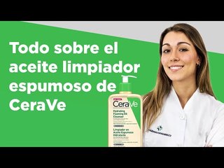 Todo sobre el aceite limpiador espumoso de CeraVe | Farmaciasdirect