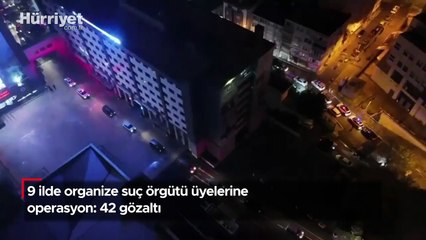 9 ilde organize suç örgütü üyelerine operasyon: 42 gözaltı