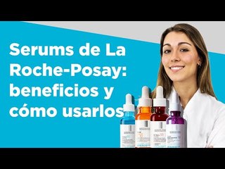 Serums de La Roche-Posay: beneficios y cómo usarlos | Farmaciasdirect