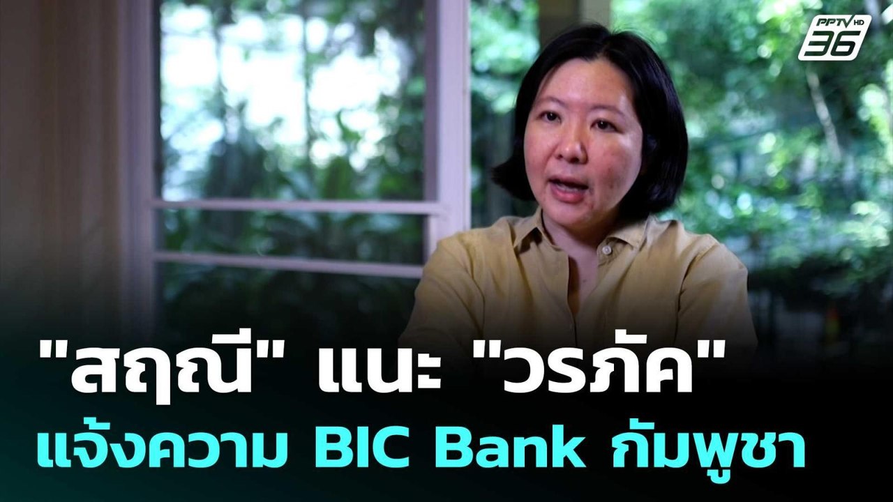 "สฤณี" แนะ "วรภัค" แจ้งความ BIC Bank กัมพูชา |...