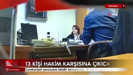 İstanbul'da Cumhuriyet savcısını tehdit eden 13 kişi hakim karşısında