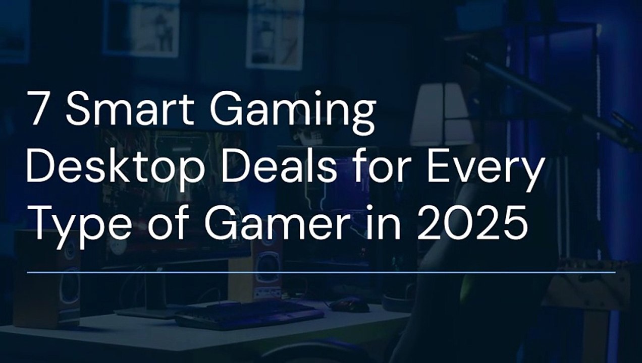 7 Smart Gaming Desktop Deals for Every Type of Gamer in 2025