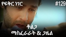 ቶልጋ &ጋዜል & ማስፈራራት #129- የፍቅር ነገር